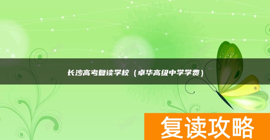 长沙高考复读学校(卓华高级中学学费)