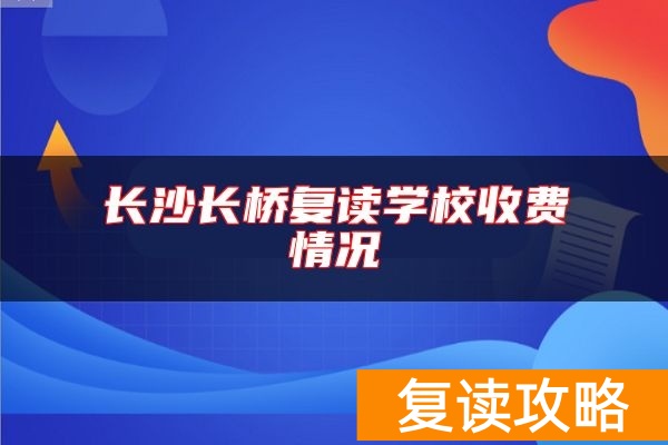 长沙长桥复读学校收费情况