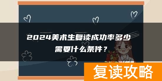 2024美术生复读成功率多少 需要什么条件?