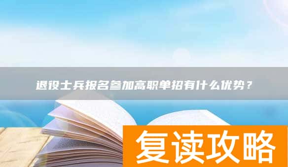 退役士兵报名参加高职单招有什么优势？